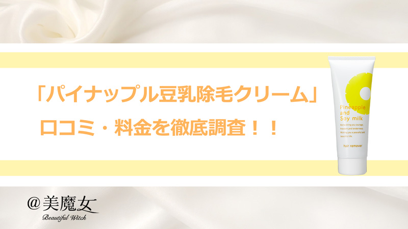 除毛クリーム「パイナップル豆乳除毛クリーム」は匂いを気にせず使いたい人にオススメ！